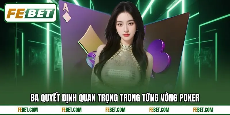 Ba quyết định quan trọng trong từng vòng poker