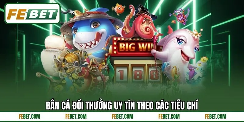 Bắn cá đổi thưởng uy tín theo các tiêu chí