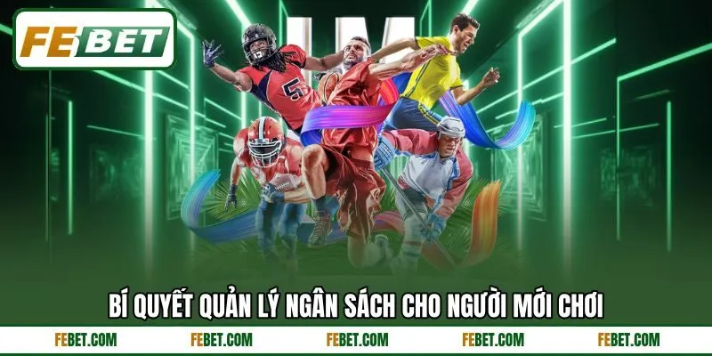 Bí quyết quản lý ngân sách cho người mới chơi