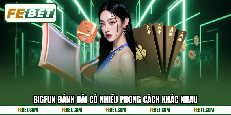BigFun đánh bài có nhiều phong cách khác nhau BigFun đánh bài có nhiều phong cách khác nhau