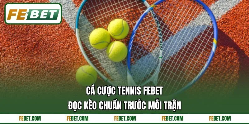 Cá Cược Tennis FEBET - Đọc Kèo Chuẩn Trước Mỗi Trận