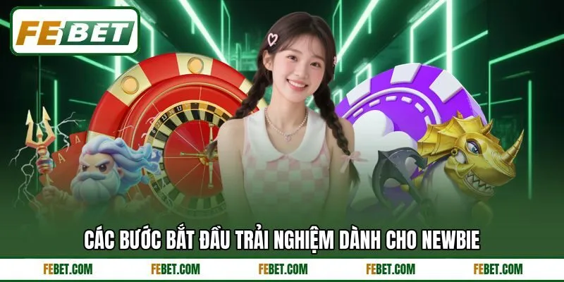 Các bước bắt đầu trải nghiệm dành cho newbie Các bước bắt đầu trải nghiệm dành cho newbie