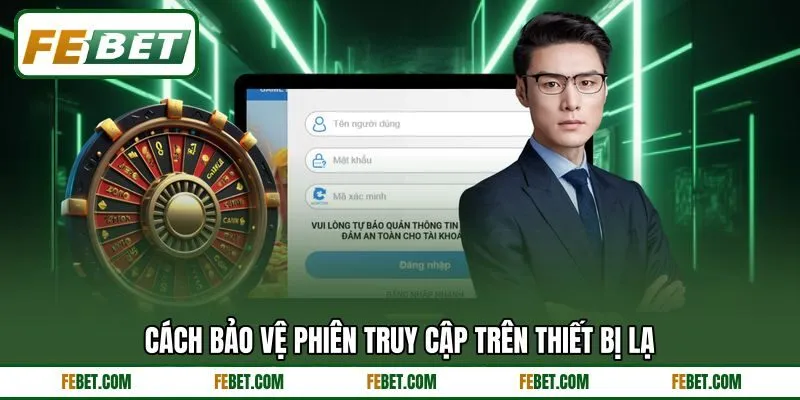 Cách bảo vệ phiên truy cập trên thiết bị lạ