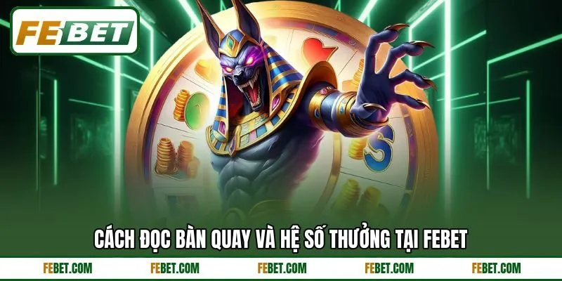 Cách đọc bàn quay và hệ số thưởng tại FEBET
