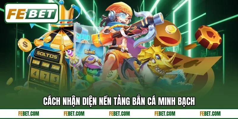 Cách nhận diện nền tảng bắn cá minh bạch