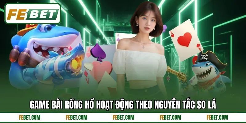 Game bài rồng hổ hoạt động theo nguyên tắc so lá