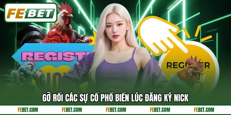 Gỡ rối các sự cố phổ biến lúc đăng ký nick