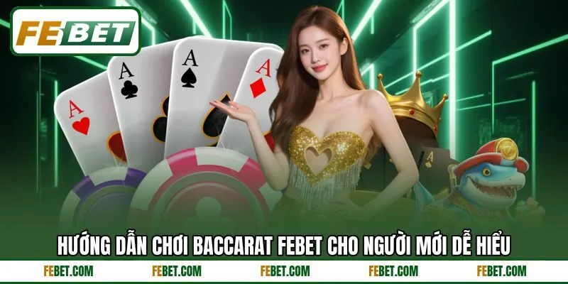 Hướng dẫn chơi baccarat FEBET cho người mới dễ hiểu