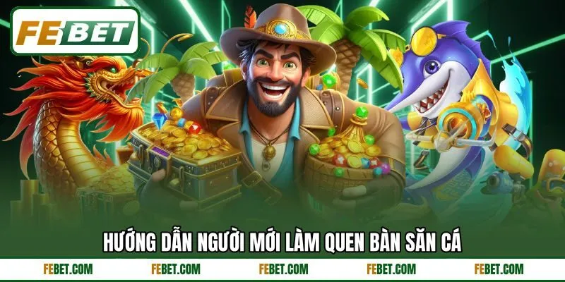 Hướng dẫn người mới làm quen bàn săn cá