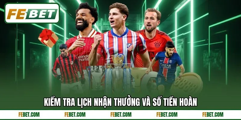 Kiểm tra lịch nhận thưởng và số tiền hoàn Kiểm tra lịch nhận thưởng và số tiền hoàn