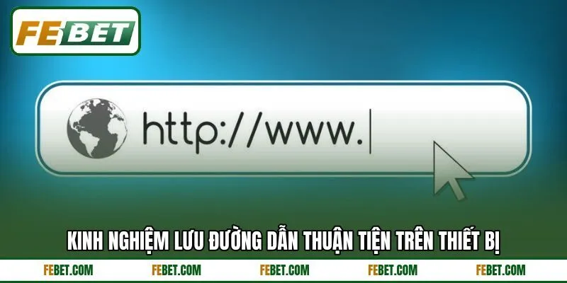 Kinh nghiệm lưu đường dẫn thuận tiện trên thiết bị