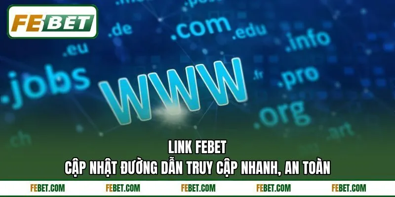 Link FEBET - Cập Nhật Đường Dẫn Truy Cập Nhanh, An Toàn