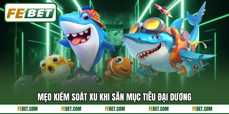 Mẹo kiểm soát xu khi săn mục tiêu đại dương