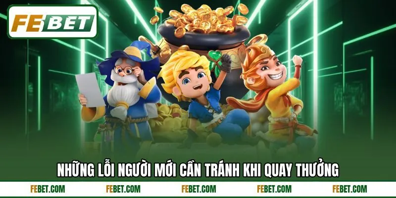 Những lỗi người mới cần tránh khi quay thưởng Những lỗi người mới cần tránh khi quay thưởng