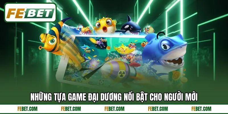 Những tựa game đại dương nổi bật cho người mới