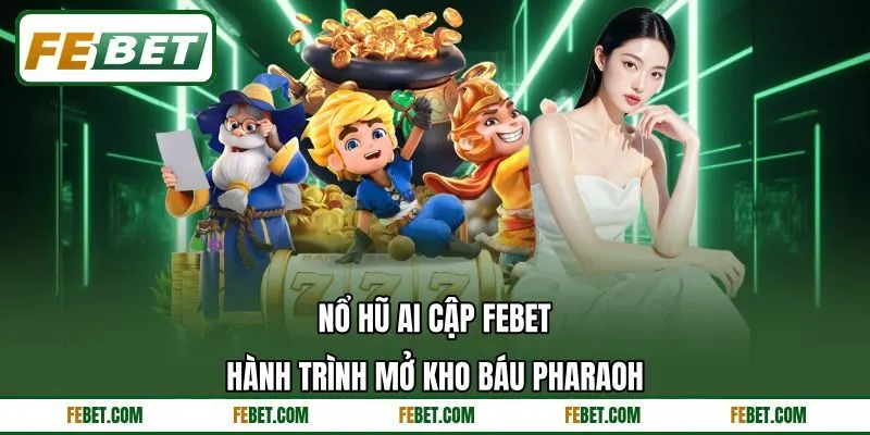 Nổ Hũ Ai Cập FEBET - Hành Trình Mở Kho Báu Pharaoh