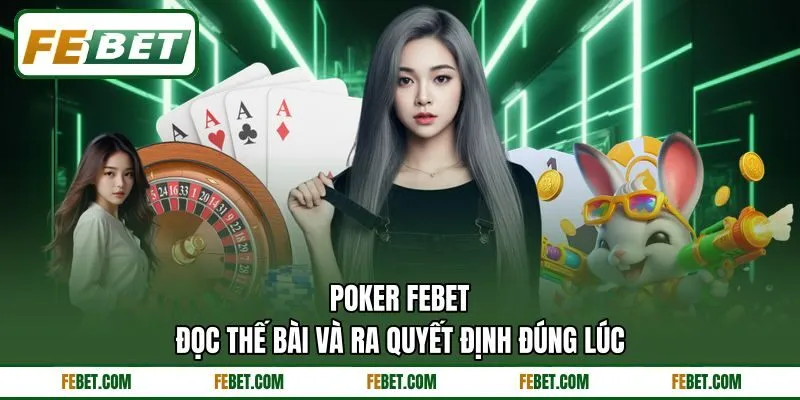 Poker FEBET - Đọc Thế Bài Và Ra Quyết Định Đúng Lúc
