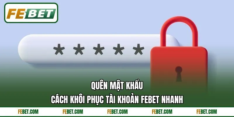 Quên Mật Khẩu - Cách Khôi Phục Tài Khoản FEBET Nhanh