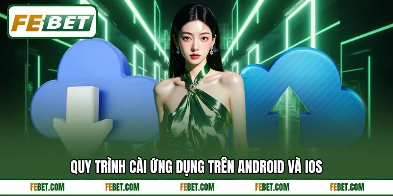 Quy trình cài ứng dụng trên Android và iOS