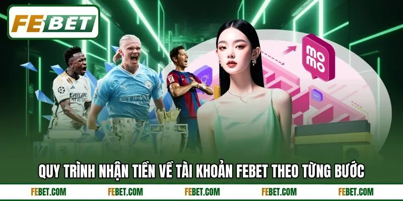 Quy trình nhận tiền về tài khoản FEBET theo từng bước Quy trình nhận tiền về tài khoản FEBET theo từng bước