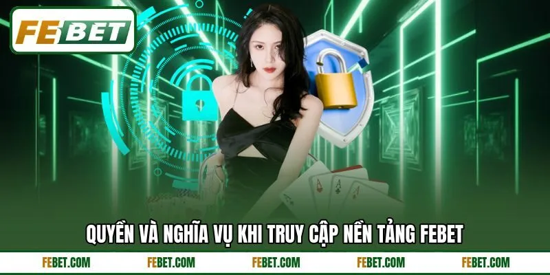 Quyền và nghĩa vụ khi truy cập nền tảng FEBET