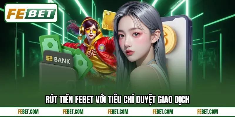 Rút tiền FEBET với tiêu chí duyệt giao dịch Rút tiền FEBET với tiêu chí duyệt giao dịch