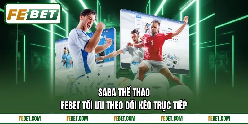 SABA Thể Thao - FEBET Tối Ưu Theo Dõi Kèo Trực Tiếp