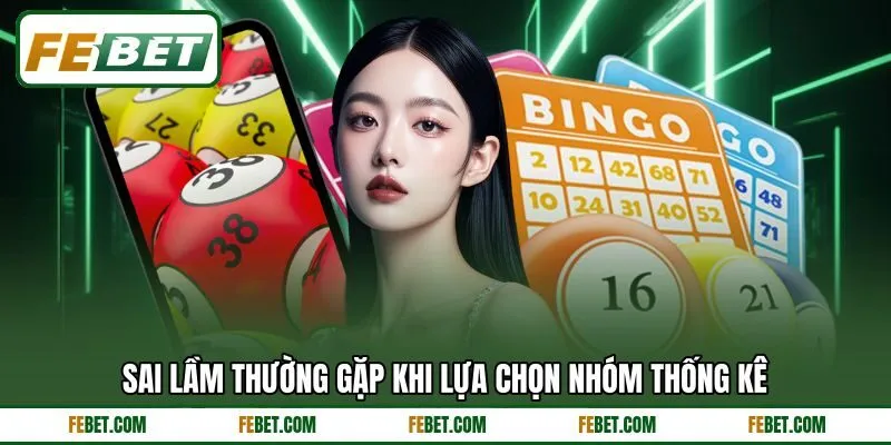 Sai lầm thường gặp khi lựa chọn nhóm thống kê Sai lầm thường gặp khi lựa chọn nhóm thống kê