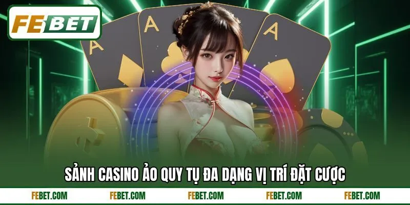 Sảnh casino ảo quy tụ đa dạng vị trí đặt cược