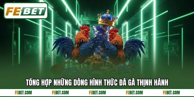 Tổng hợp những dòng hình thức đá gà thịnh hành