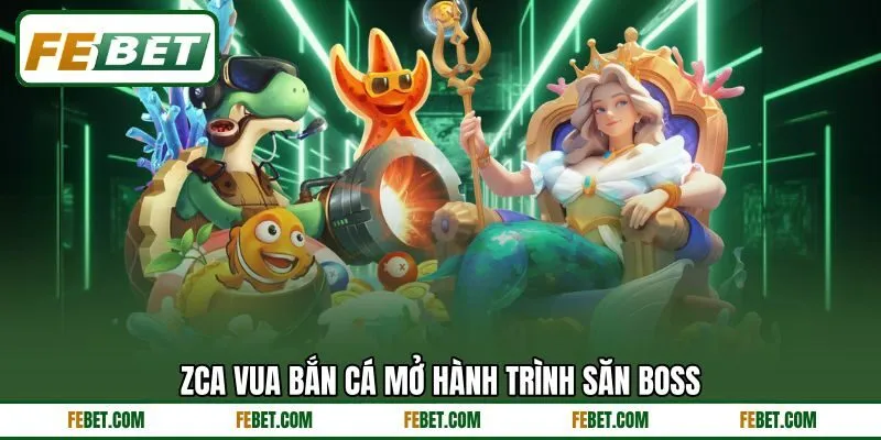 ZCA Vua Bắn Cá mở hành trình săn boss
