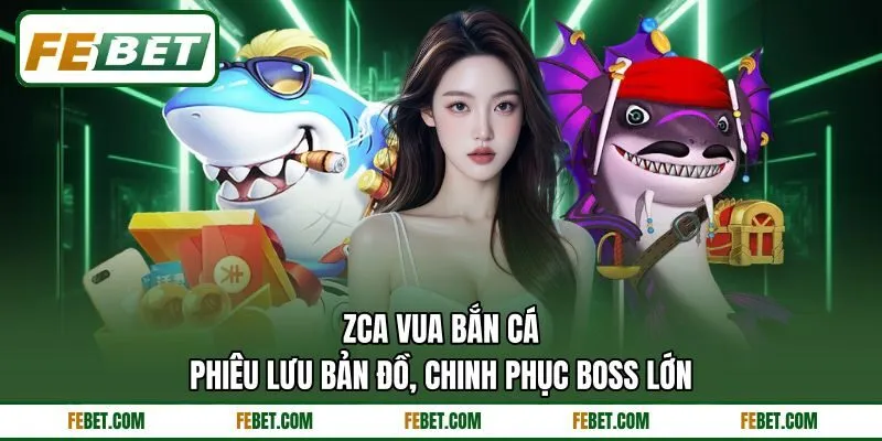 ZCA Vua Bắn Cá - Phiêu Lưu Bản Đồ, Chinh Phục Boss Lớn